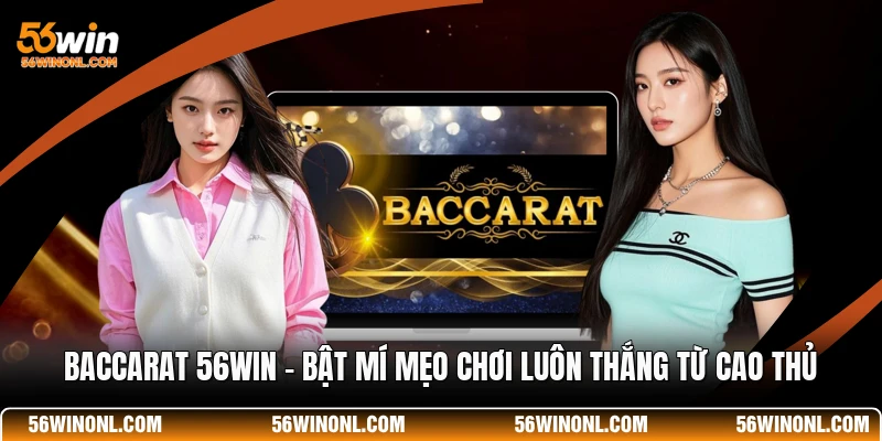 Baccarat 56WIN 💡 Bật Mí Mẹo Chơi Luôn Thắng Từ Cao Thủ 1 Baccarat 56WIN 💡 Bật Mí Mẹo Chơi Luôn Thắng Từ Cao Thủ