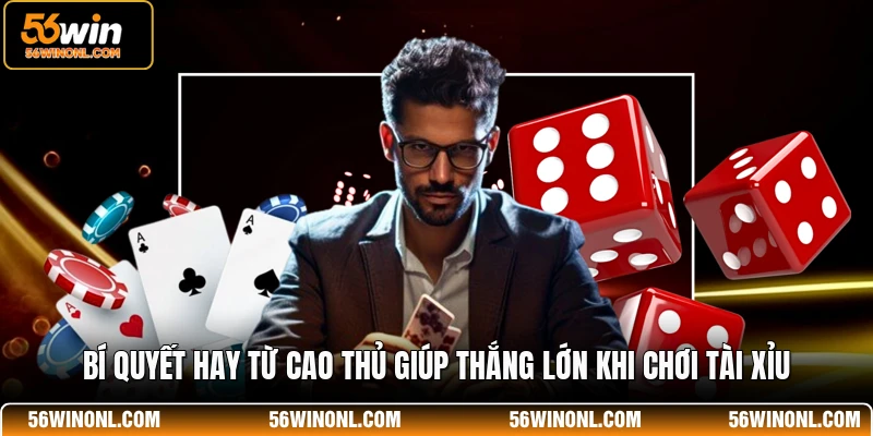 Tài Xỉu 56WIN Live 💡 Bí Quyết Cao Thủ Thắng Lớn Mỗi Ngày 3 Bí quyết hay từ cao thủ giúp thắng lớn khi chơi tài xỉu