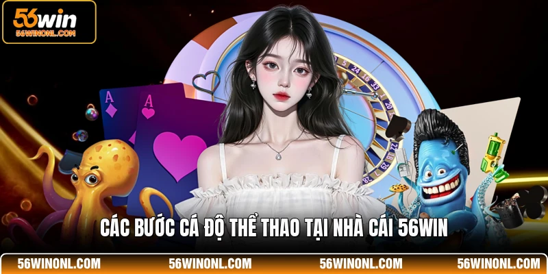 Thể Thao 56WIN - Hướng Dẫn Chơi, Kinh Nghiệm Soi Kèo 5 Các bước cá độ thể thao tại nhà cái 56WIN