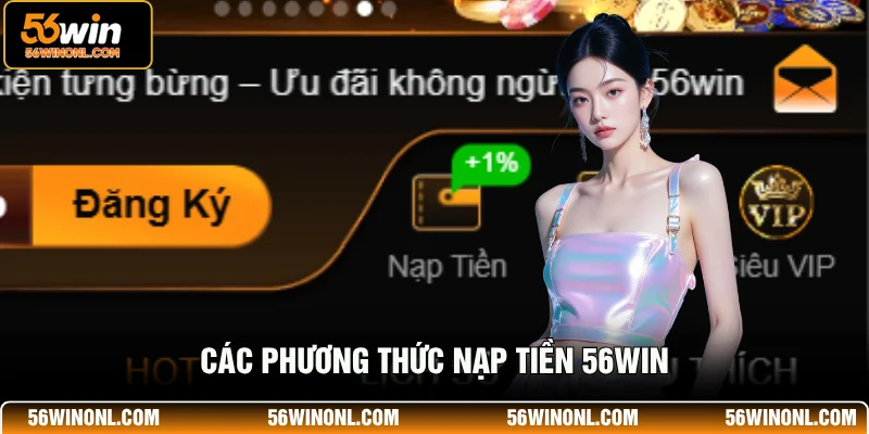 Hướng Dẫn Nạp Tiền 56Win Nhanh Chóng Và An Toàn 2 Các phương thức nạp tiền 56WIN