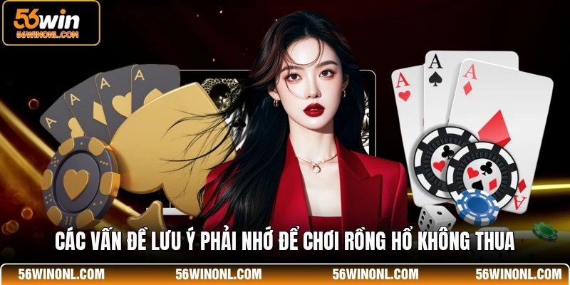 Rồng Hổ 56WIN 🐅Khái Niệm, Luật Chơi, Chiến Thuật Thắng Lớn 4 Các vấn đề lưu ý phải nhớ để chơi rồng hổ không thua