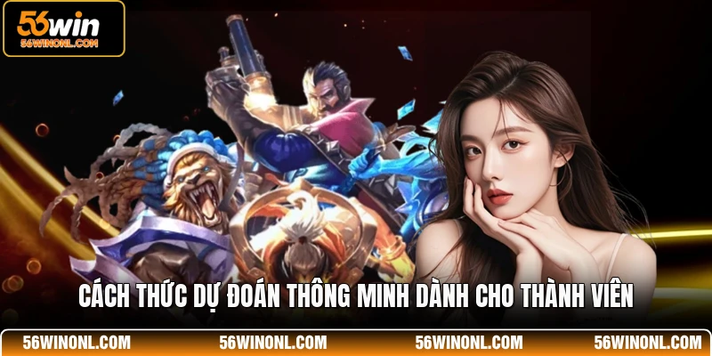 Cá Cược Esports 56WIN - Sảnh Game Đổi Thưởng Uy Tín Nhất 3 Cách thức dự đoán thông minh dành cho thành viên