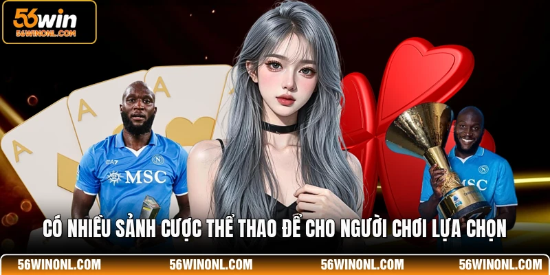 Thể Thao 56WIN - Hướng Dẫn Chơi, Kinh Nghiệm Soi Kèo 2 Có nhiều sảnh cược thể thao để cho người chơi lựa chọn