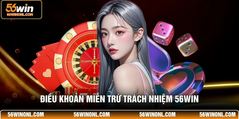 Điều Khoản Miễn Trừ Trách Nhiệm 56WIN - Rõ Ràng, Công Khai 1 Điều khoản miễn trừ trách nhiệm 56WIN