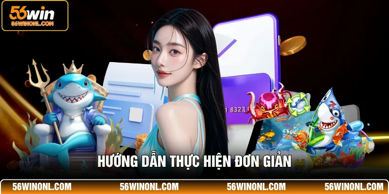 Hướng Dẫn Nạp Tiền 56Win Nhanh Chóng Và An Toàn 3 Hướng dẫn thực hiện đơn giản