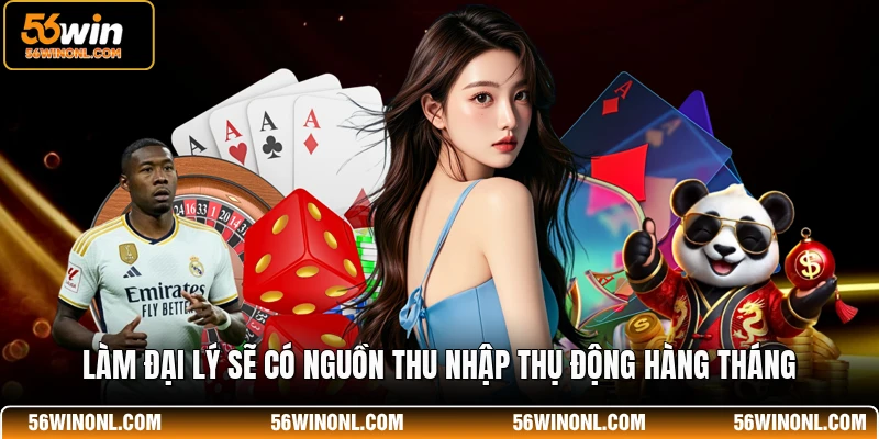 Chương Trình Đại Lý 56WIN 🌹 Hoa Hồng 60%, Cách Đăng Ký 2 Làm đại lý sẽ có nguồn thu nhập thụ động hàng tháng