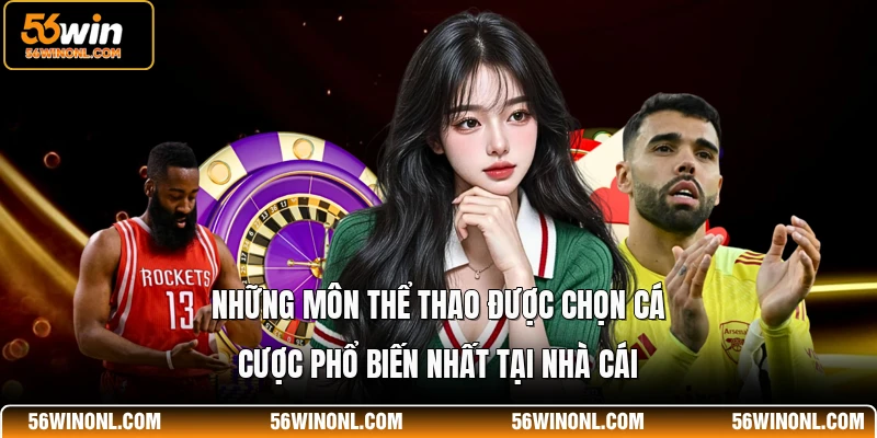 Thể Thao 56WIN - Hướng Dẫn Chơi, Kinh Nghiệm Soi Kèo 3 Những môn thể thao được chọn cá cược phổ biến nhất tại nhà cái