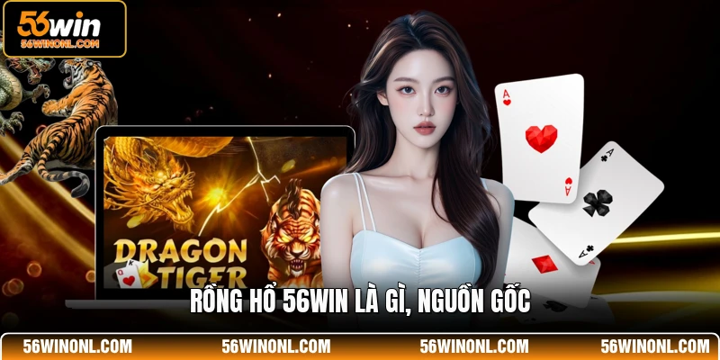 Rồng Hổ 56WIN 🐅Khái Niệm, Luật Chơi, Chiến Thuật Thắng Lớn 2 Rồng hổ 56WIN là gì, nguồn gốc