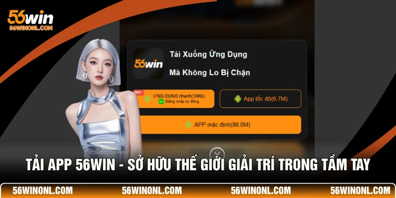 Hướng Dẫn Tải App 56WIN Về Điện Thoại iOS/ Android 1 Tải App 56WIN - Sở Hữu Thế Giới Giải Trí Trong Tầm Tay